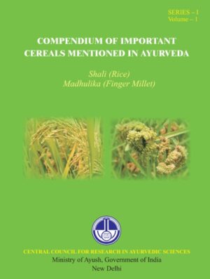 Compendium of Important Cereals Mentioned in Ayurveda - Shaali (Rice), Madhulika (Finger Millet): Series-1 Volume-1