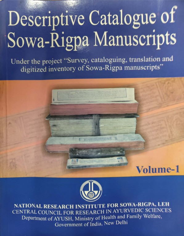 Descriptive Catalogue of Sowa-Rigpa Manuscripts Vol-I( Under the Project" Survey, cataloguing, translation and digitized inventory of Sowa- Rigpa manuscripts")