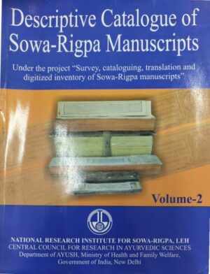 Descriptive Catalogue of Sowa-Rigpa Manuscripts Vol-II(Under the Project" Survey, cataloguing, translation and digitized inventory of Sowa- Rigpa manuscripts")