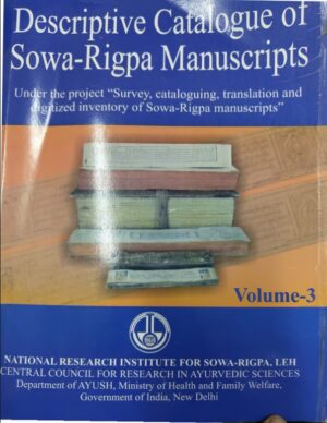 Descriptive Catalogue of Sowa-Rigpa Manuscripts Vol -III (Under the Project" Survey, cataloguing, translation and digitized inventory of Sowa- Rigpa manuscripts")